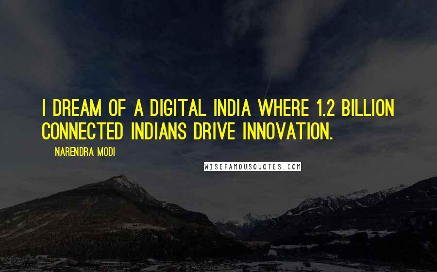 Narendra Modi Quotes: I dream of a Digital India where 1.2 billion Connected Indians drive Innovation.