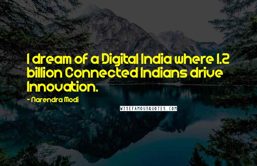 Narendra Modi Quotes: I dream of a Digital India where 1.2 billion Connected Indians drive Innovation.