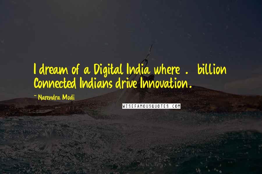 Narendra Modi Quotes: I dream of a Digital India where 1.2 billion Connected Indians drive Innovation.