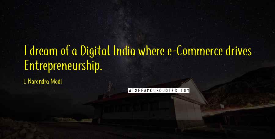 Narendra Modi Quotes: I dream of a Digital India where e-Commerce drives Entrepreneurship.