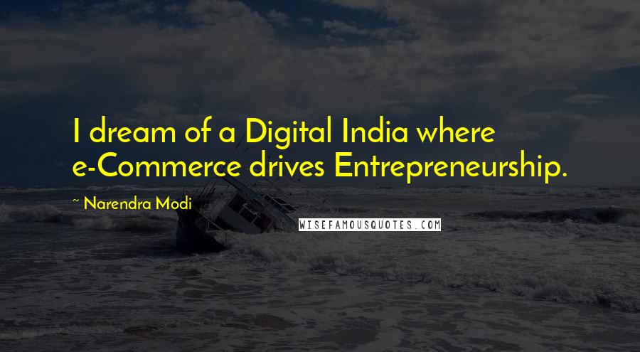 Narendra Modi Quotes: I dream of a Digital India where e-Commerce drives Entrepreneurship.