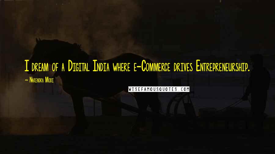 Narendra Modi Quotes: I dream of a Digital India where e-Commerce drives Entrepreneurship.