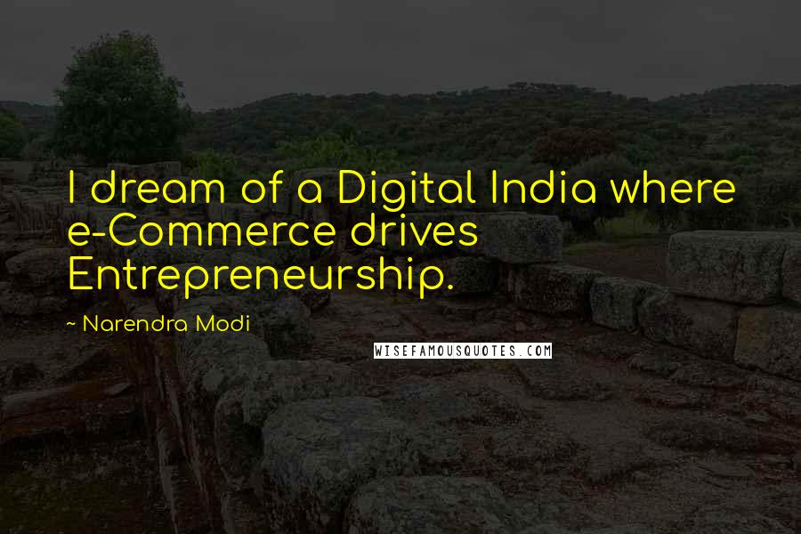 Narendra Modi Quotes: I dream of a Digital India where e-Commerce drives Entrepreneurship.