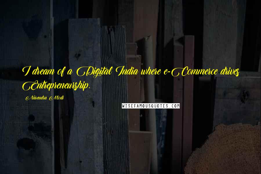 Narendra Modi Quotes: I dream of a Digital India where e-Commerce drives Entrepreneurship.