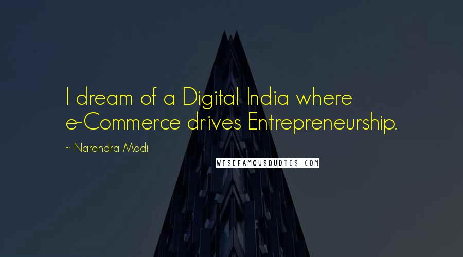 Narendra Modi Quotes: I dream of a Digital India where e-Commerce drives Entrepreneurship.