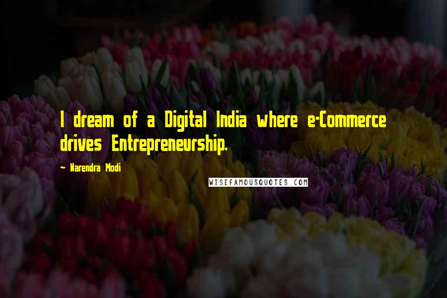 Narendra Modi Quotes: I dream of a Digital India where e-Commerce drives Entrepreneurship.