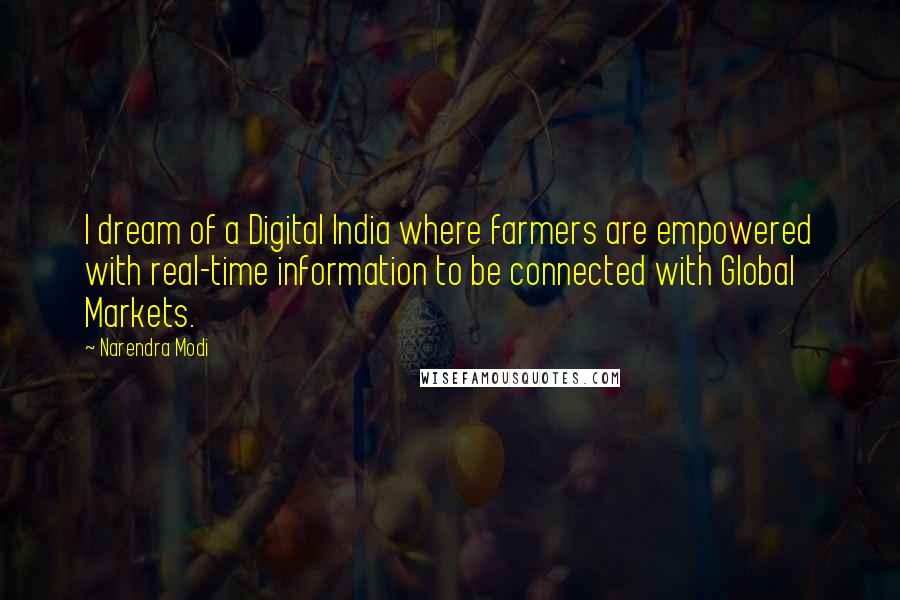 Narendra Modi Quotes: I dream of a Digital India where farmers are empowered with real-time information to be connected with Global Markets.