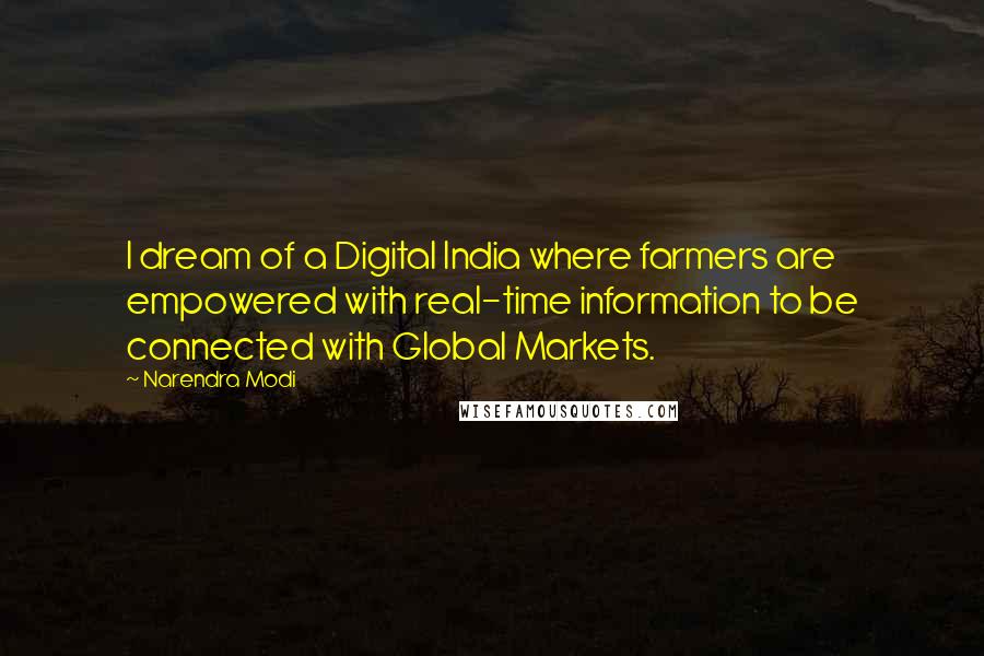 Narendra Modi Quotes: I dream of a Digital India where farmers are empowered with real-time information to be connected with Global Markets.