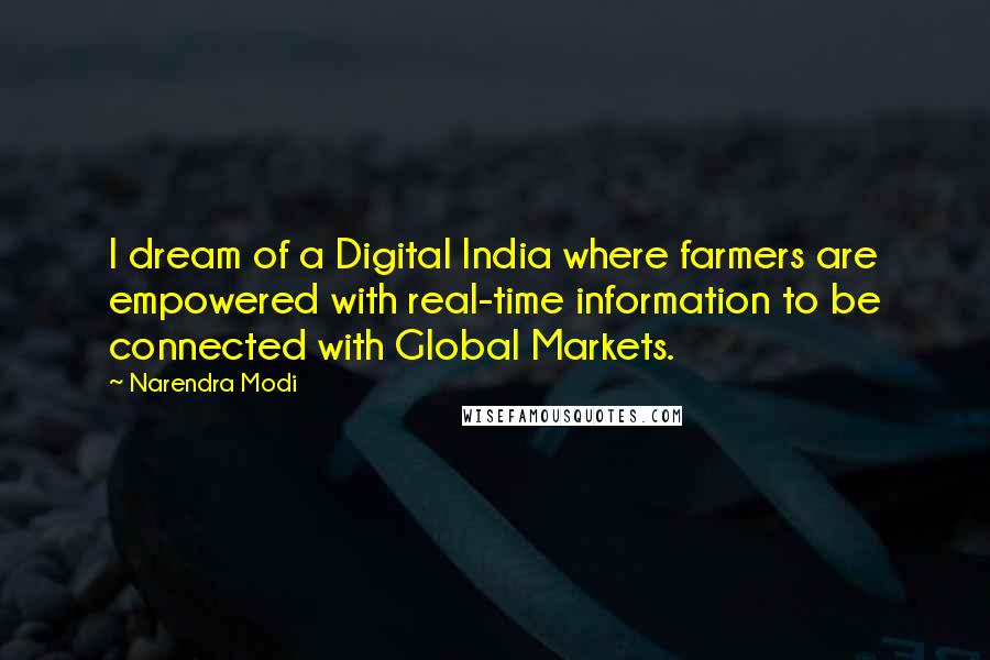 Narendra Modi Quotes: I dream of a Digital India where farmers are empowered with real-time information to be connected with Global Markets.