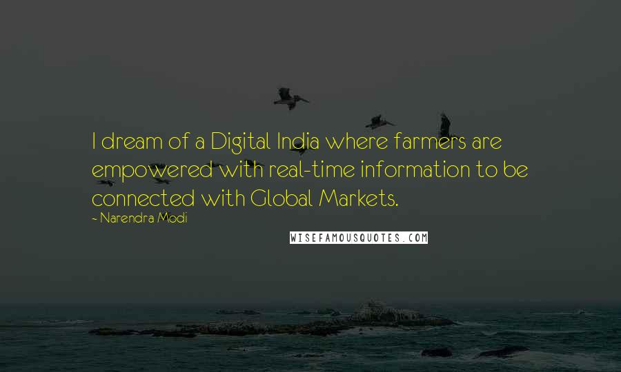 Narendra Modi Quotes: I dream of a Digital India where farmers are empowered with real-time information to be connected with Global Markets.