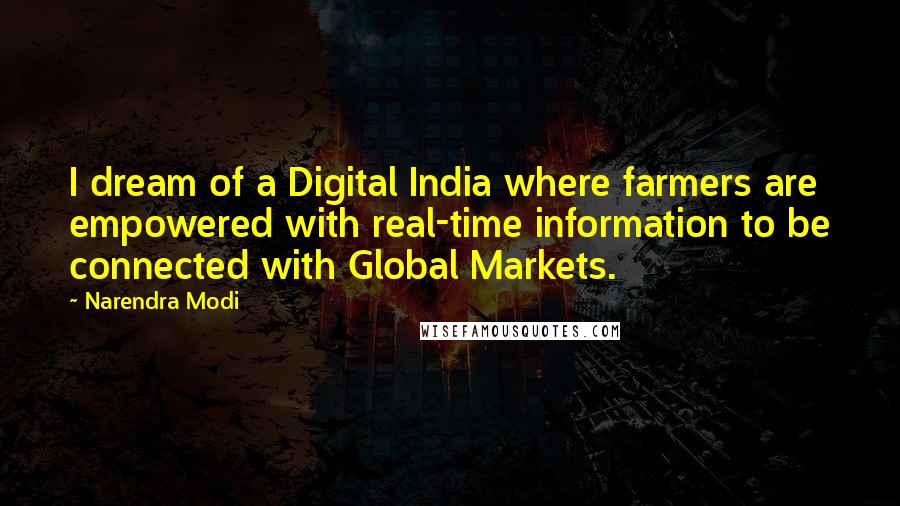 Narendra Modi Quotes: I dream of a Digital India where farmers are empowered with real-time information to be connected with Global Markets.