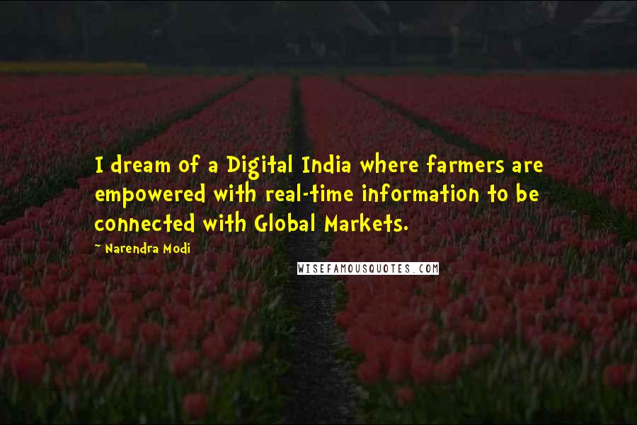 Narendra Modi Quotes: I dream of a Digital India where farmers are empowered with real-time information to be connected with Global Markets.