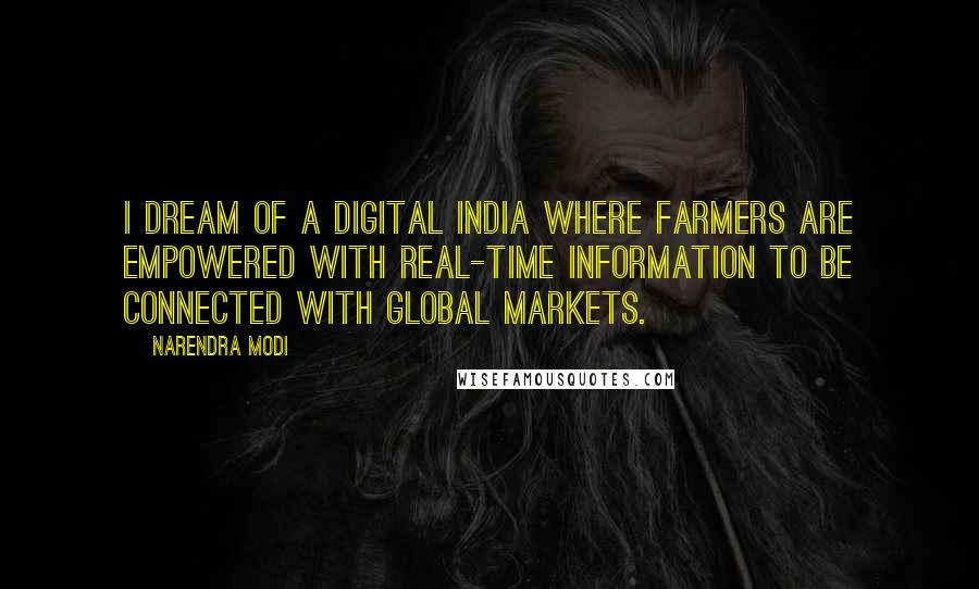 Narendra Modi Quotes: I dream of a Digital India where farmers are empowered with real-time information to be connected with Global Markets.