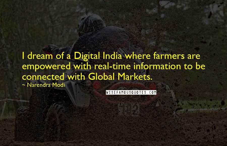 Narendra Modi Quotes: I dream of a Digital India where farmers are empowered with real-time information to be connected with Global Markets.