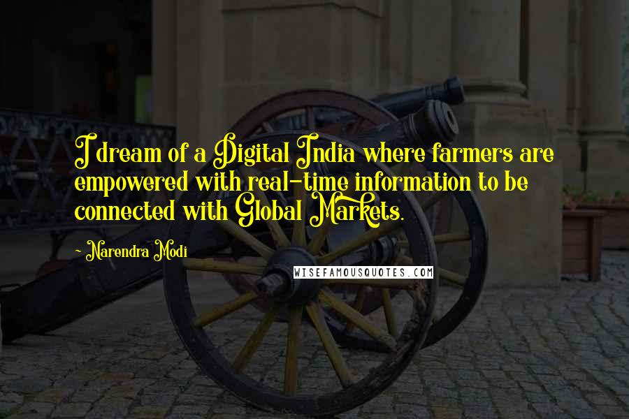 Narendra Modi Quotes: I dream of a Digital India where farmers are empowered with real-time information to be connected with Global Markets.