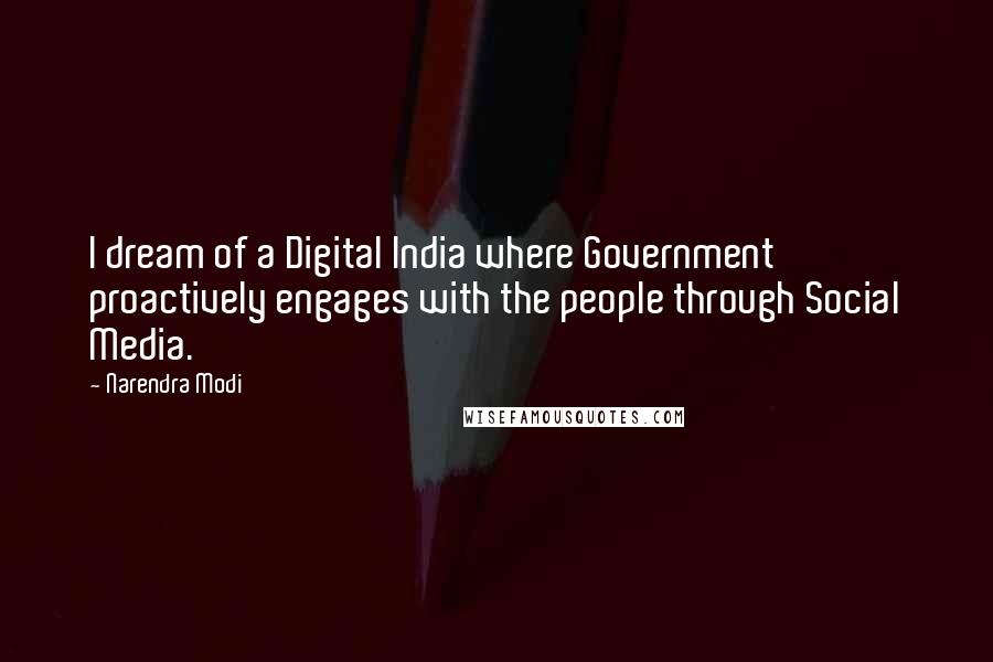 Narendra Modi Quotes: I dream of a Digital India where Government proactively engages with the people through Social Media.