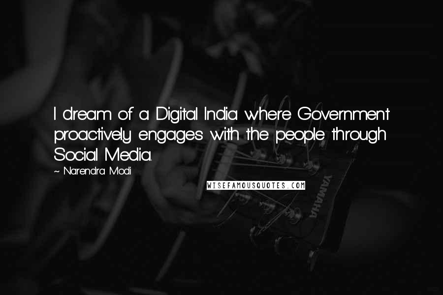 Narendra Modi Quotes: I dream of a Digital India where Government proactively engages with the people through Social Media.