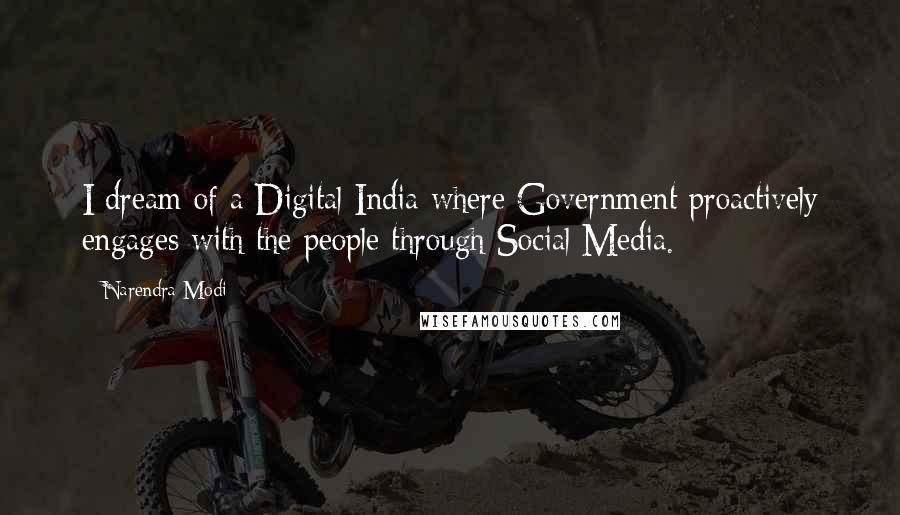Narendra Modi Quotes: I dream of a Digital India where Government proactively engages with the people through Social Media.