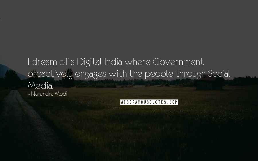 Narendra Modi Quotes: I dream of a Digital India where Government proactively engages with the people through Social Media.