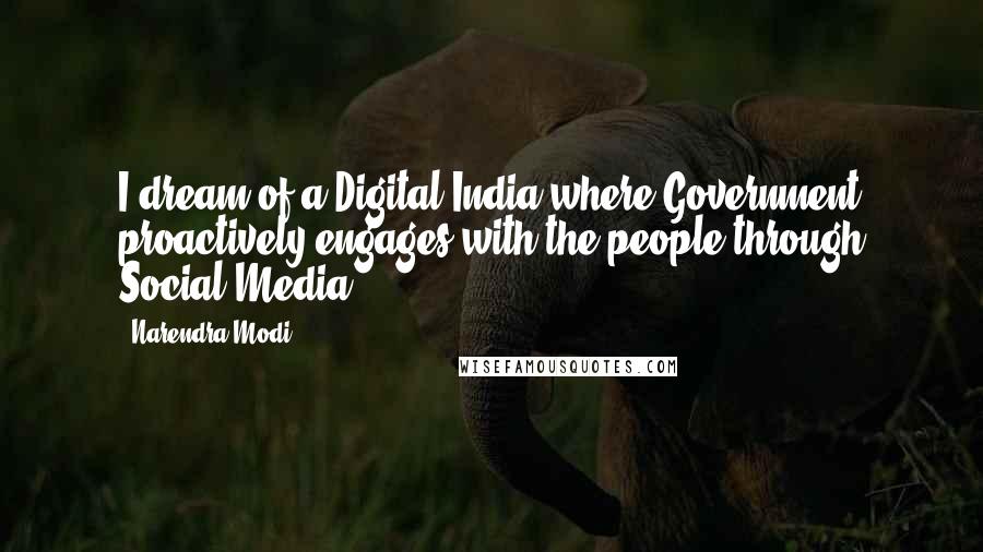 Narendra Modi Quotes: I dream of a Digital India where Government proactively engages with the people through Social Media.