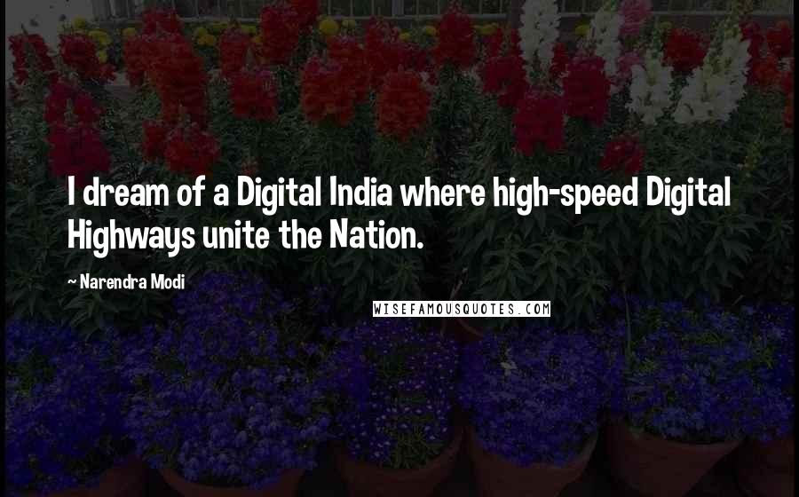 Narendra Modi Quotes: I dream of a Digital India where high-speed Digital Highways unite the Nation.