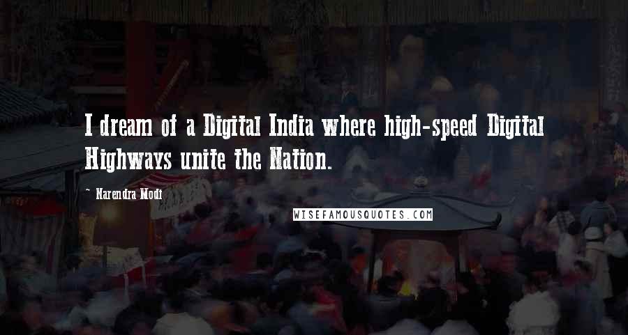 Narendra Modi Quotes: I dream of a Digital India where high-speed Digital Highways unite the Nation.