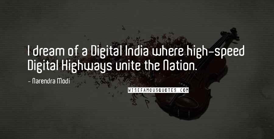 Narendra Modi Quotes: I dream of a Digital India where high-speed Digital Highways unite the Nation.