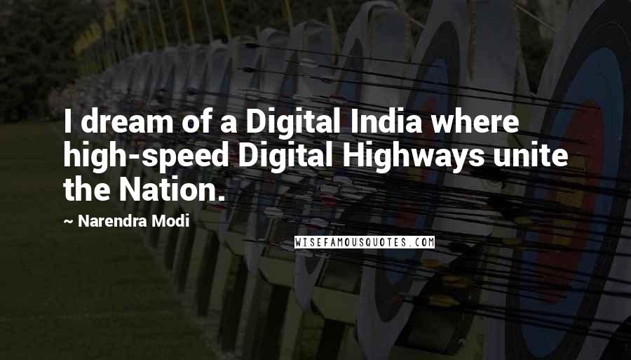 Narendra Modi Quotes: I dream of a Digital India where high-speed Digital Highways unite the Nation.