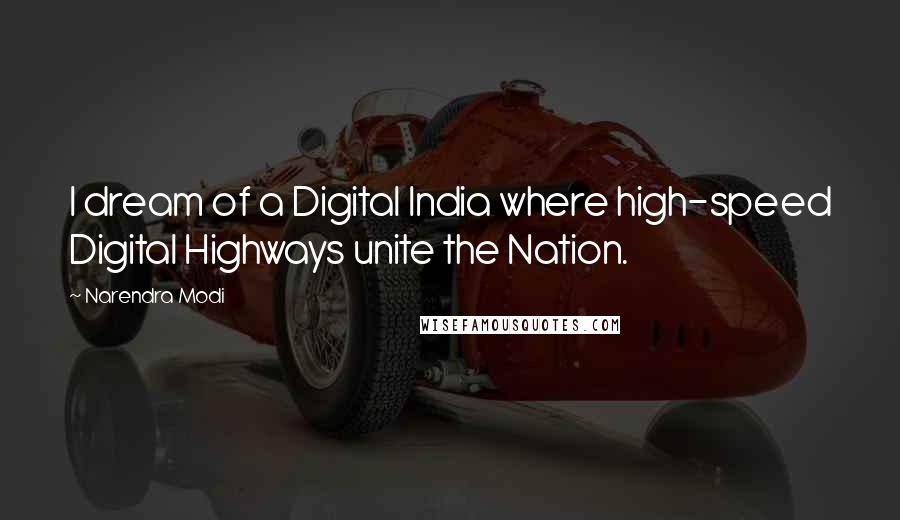 Narendra Modi Quotes: I dream of a Digital India where high-speed Digital Highways unite the Nation.