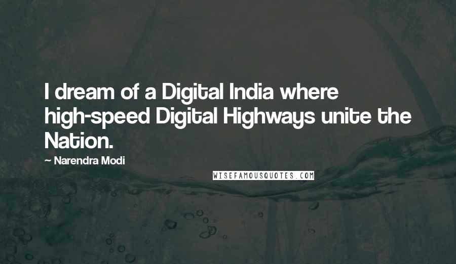 Narendra Modi Quotes: I dream of a Digital India where high-speed Digital Highways unite the Nation.