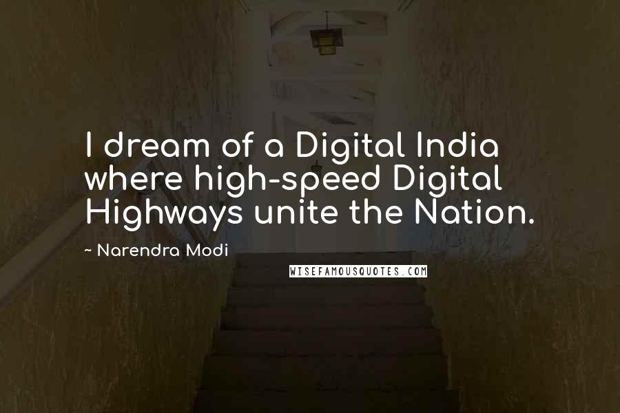 Narendra Modi Quotes: I dream of a Digital India where high-speed Digital Highways unite the Nation.