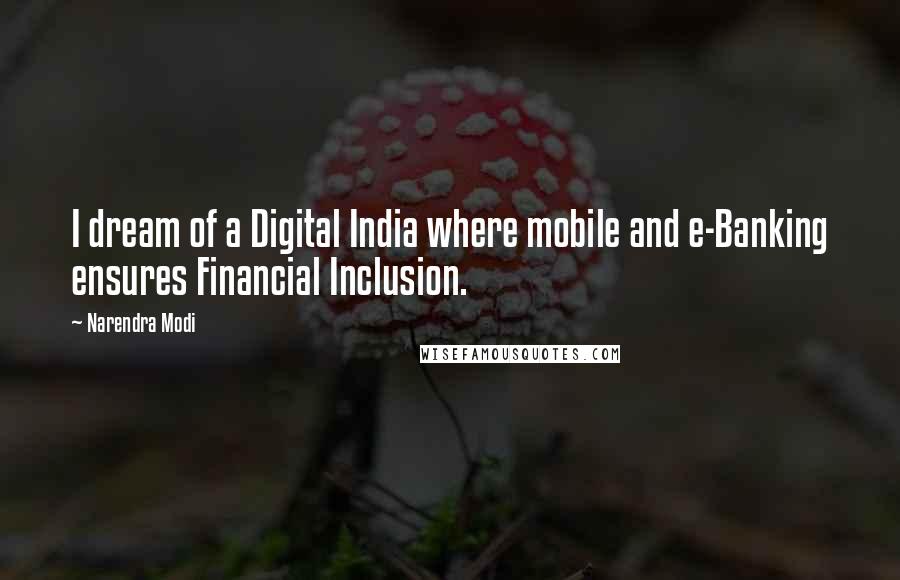 Narendra Modi Quotes: I dream of a Digital India where mobile and e-Banking ensures Financial Inclusion.