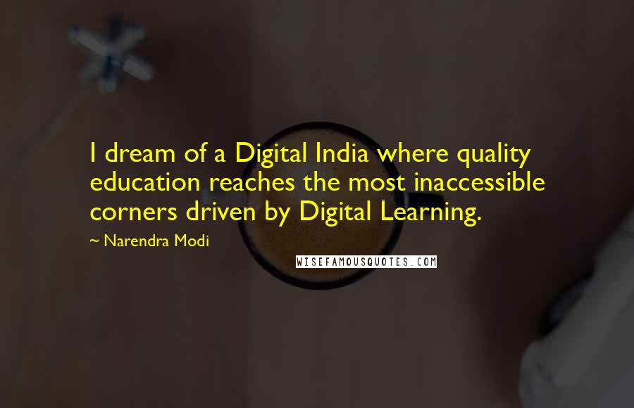 Narendra Modi Quotes: I dream of a Digital India where quality education reaches the most inaccessible corners driven by Digital Learning.