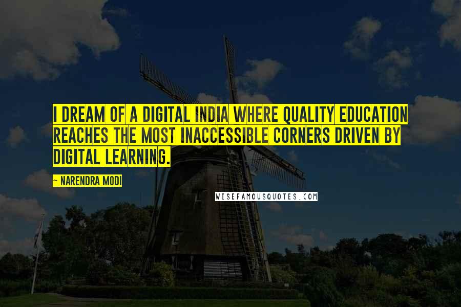 Narendra Modi Quotes: I dream of a Digital India where quality education reaches the most inaccessible corners driven by Digital Learning.