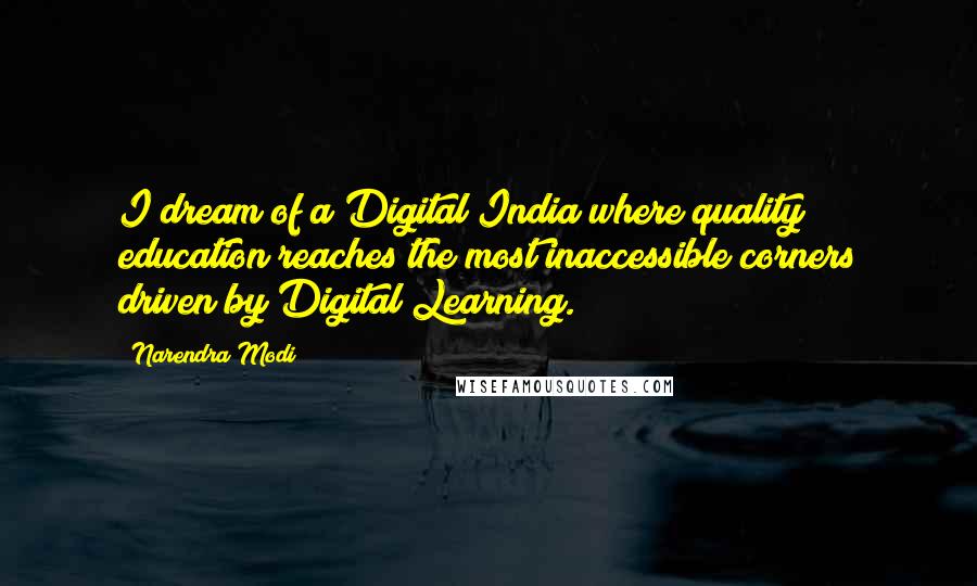 Narendra Modi Quotes: I dream of a Digital India where quality education reaches the most inaccessible corners driven by Digital Learning.