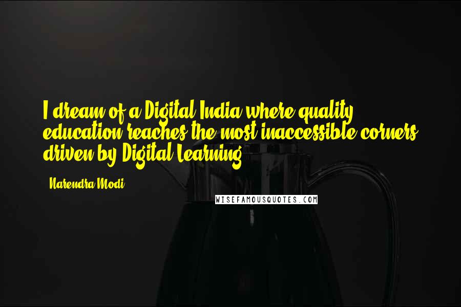 Narendra Modi Quotes: I dream of a Digital India where quality education reaches the most inaccessible corners driven by Digital Learning.