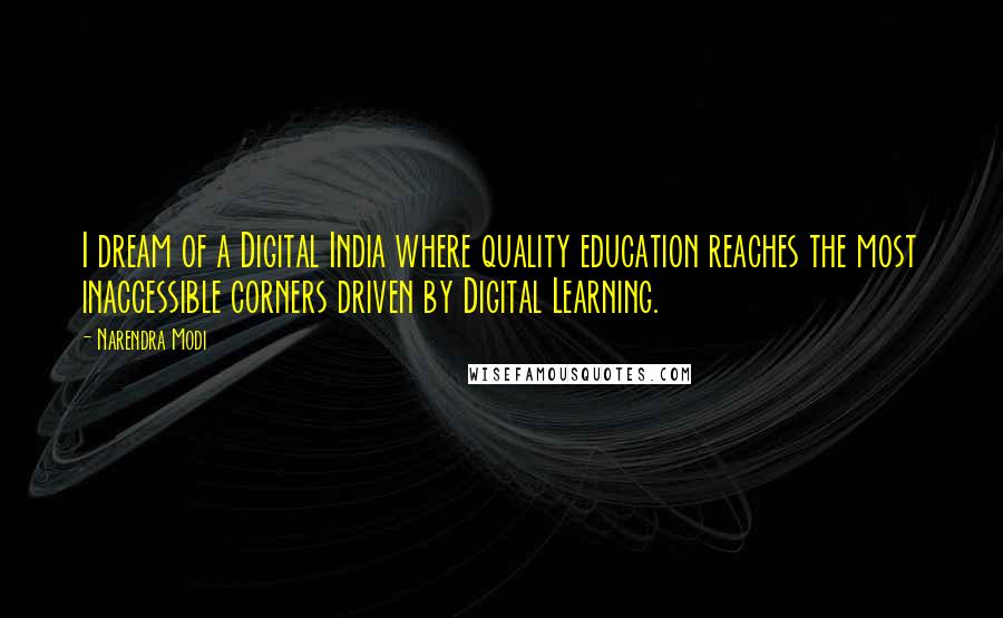 Narendra Modi Quotes: I dream of a Digital India where quality education reaches the most inaccessible corners driven by Digital Learning.