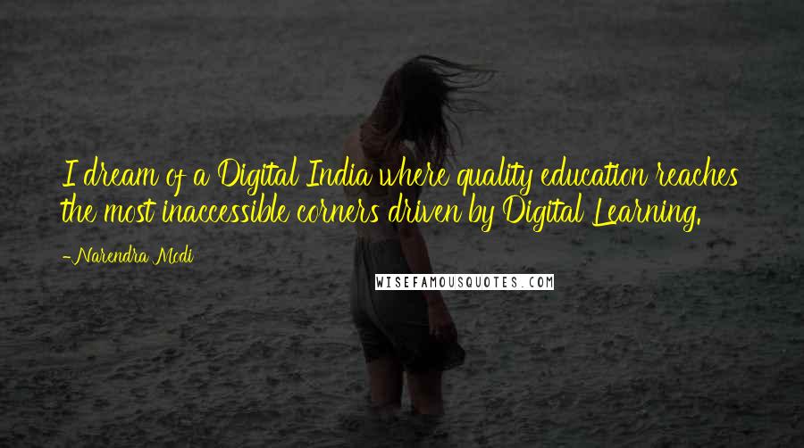 Narendra Modi Quotes: I dream of a Digital India where quality education reaches the most inaccessible corners driven by Digital Learning.