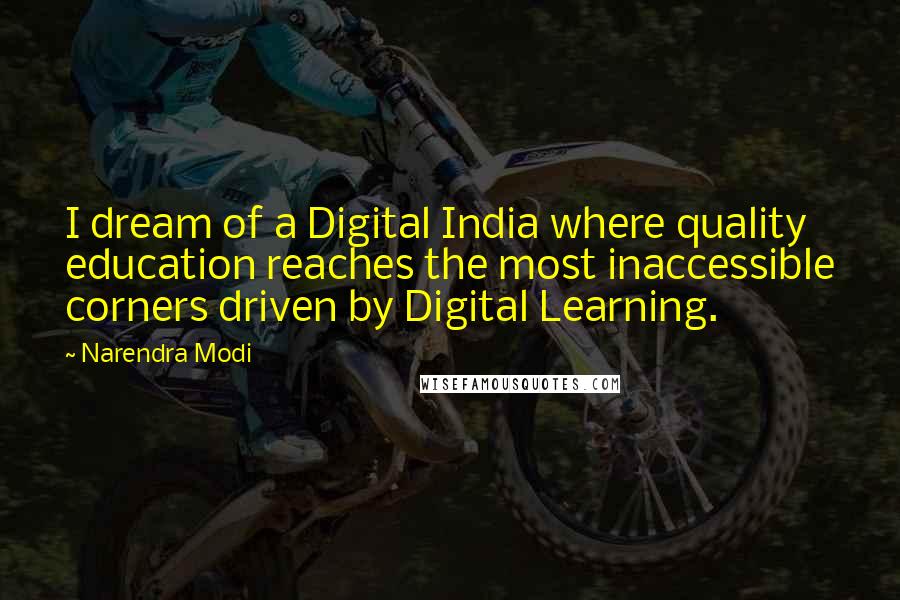 Narendra Modi Quotes: I dream of a Digital India where quality education reaches the most inaccessible corners driven by Digital Learning.