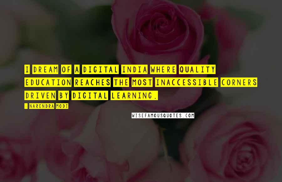 Narendra Modi Quotes: I dream of a Digital India where quality education reaches the most inaccessible corners driven by Digital Learning.