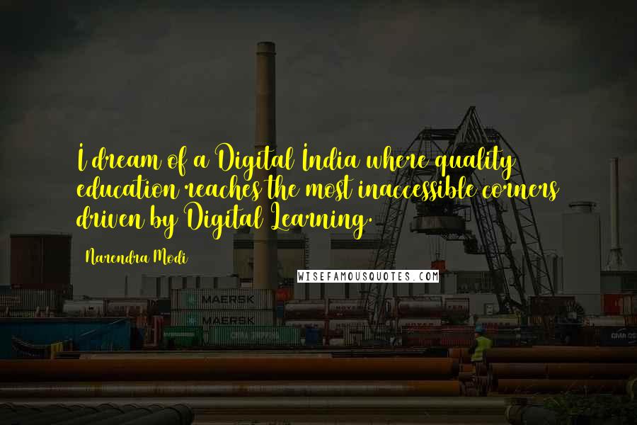 Narendra Modi Quotes: I dream of a Digital India where quality education reaches the most inaccessible corners driven by Digital Learning.