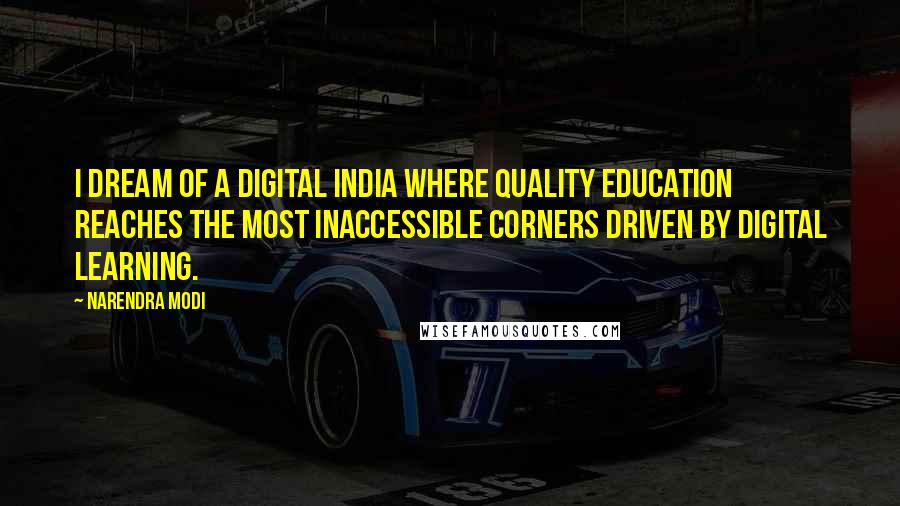 Narendra Modi Quotes: I dream of a Digital India where quality education reaches the most inaccessible corners driven by Digital Learning.