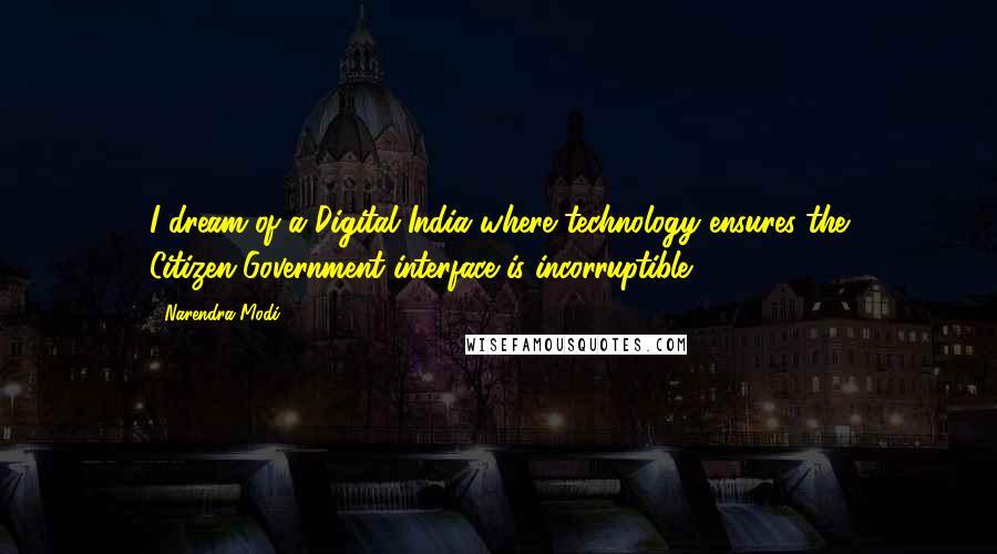Narendra Modi Quotes: I dream of a Digital India where technology ensures the Citizen-Government interface is incorruptible.