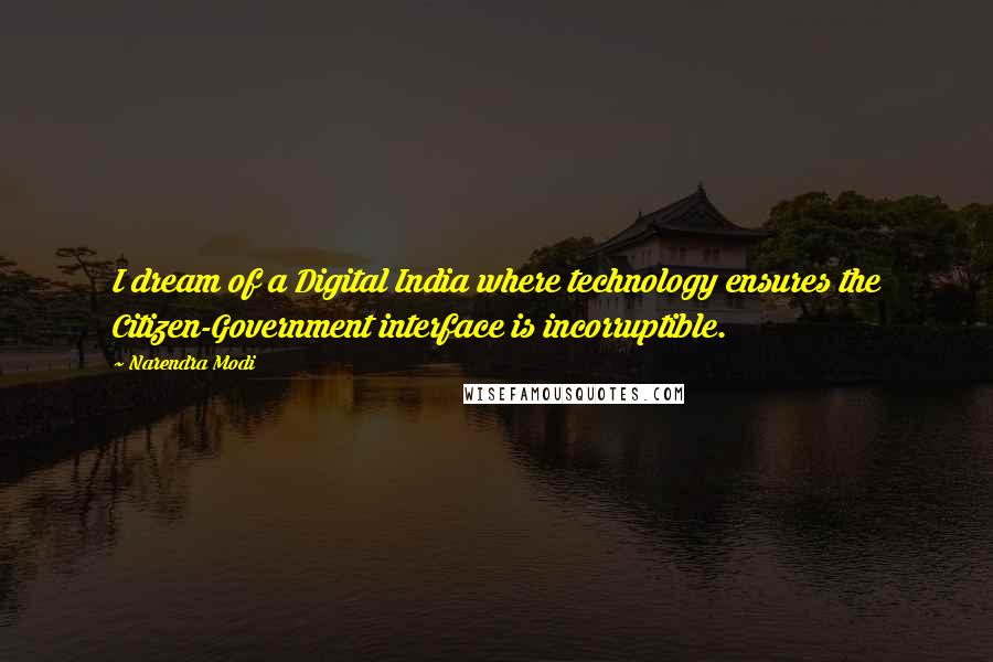 Narendra Modi Quotes: I dream of a Digital India where technology ensures the Citizen-Government interface is incorruptible.