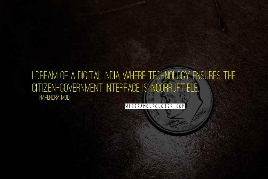 Narendra Modi Quotes: I dream of a Digital India where technology ensures the Citizen-Government interface is incorruptible.