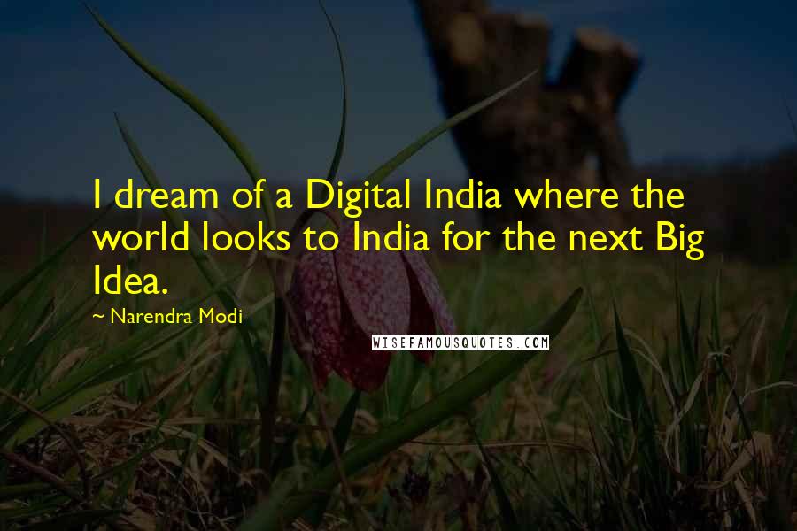 Narendra Modi Quotes: I dream of a Digital India where the world looks to India for the next Big Idea.