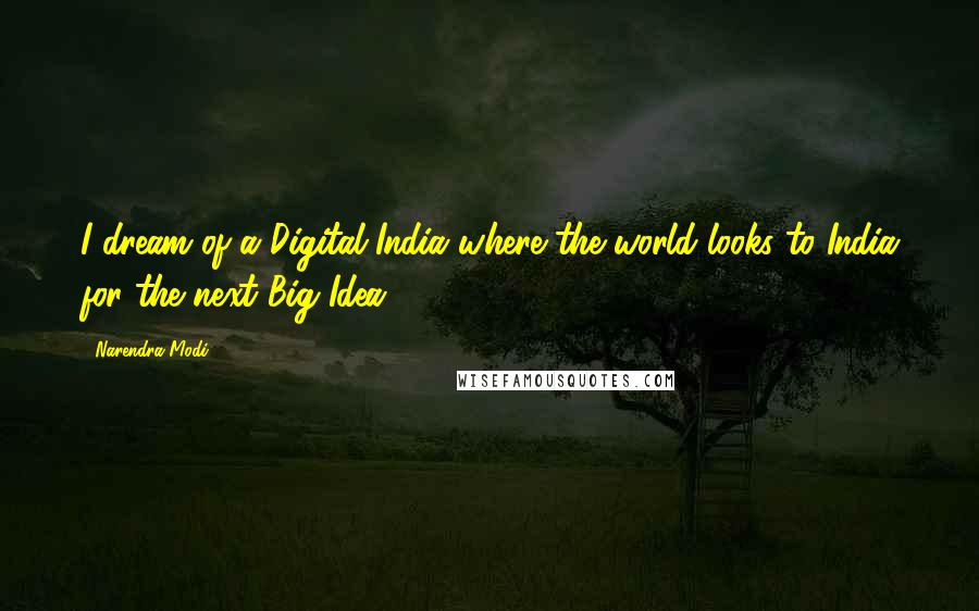 Narendra Modi Quotes: I dream of a Digital India where the world looks to India for the next Big Idea.