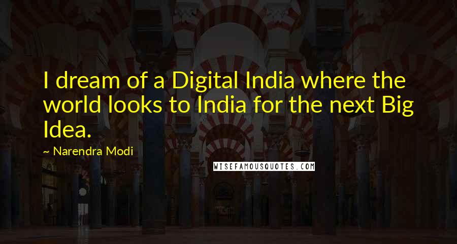 Narendra Modi Quotes: I dream of a Digital India where the world looks to India for the next Big Idea.