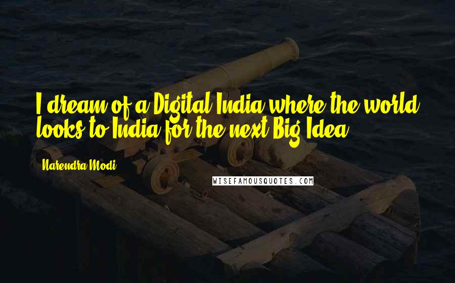 Narendra Modi Quotes: I dream of a Digital India where the world looks to India for the next Big Idea.