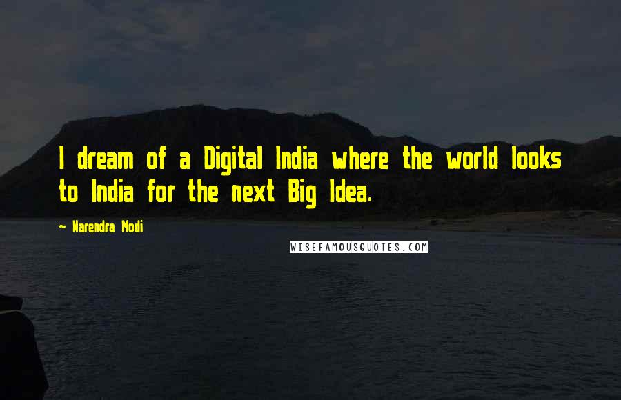 Narendra Modi Quotes: I dream of a Digital India where the world looks to India for the next Big Idea.